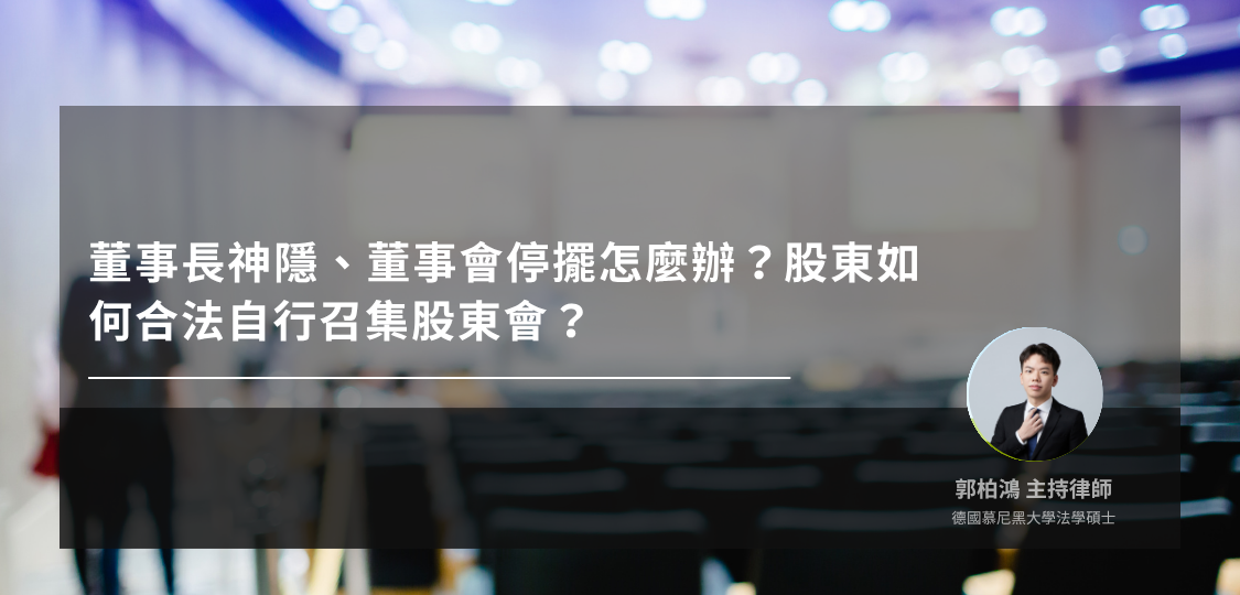 董事長神隱、董事會停擺怎麼辦？股東如何合法自行召集股東會？